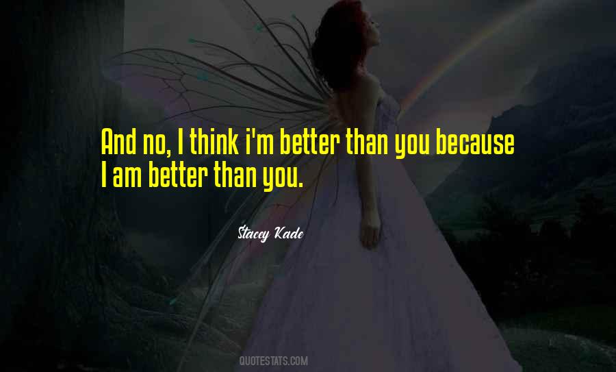 Quotes About I Am Better Than You #911396