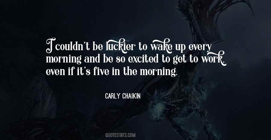 I Wake Up Every Morning Quotes #478600