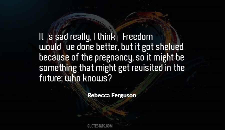 I Get So Sad Quotes #1488833