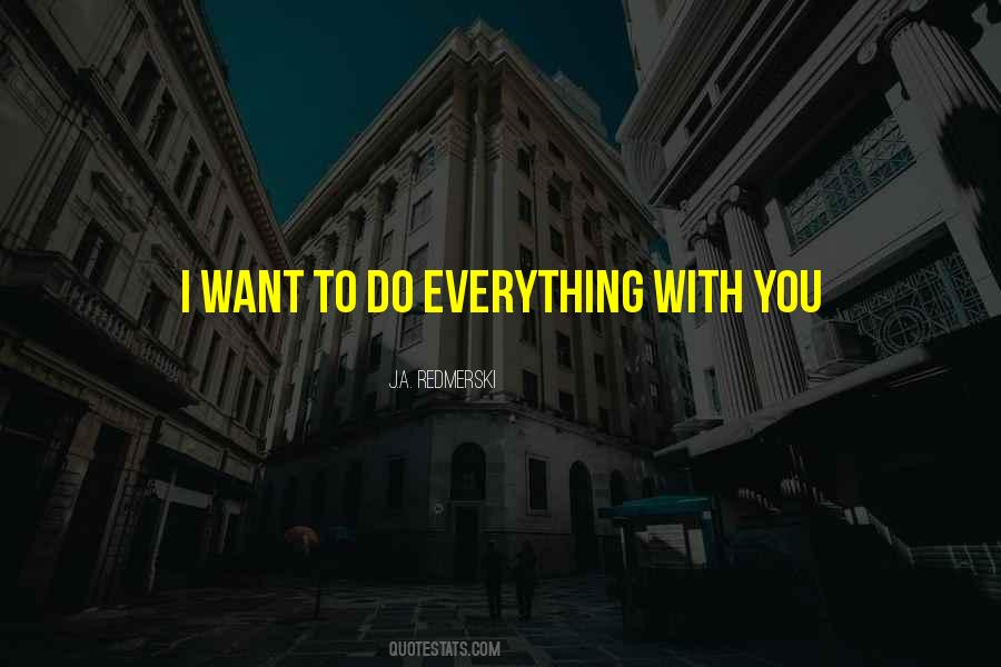 I Want To Do Everything With You Quotes #1424632