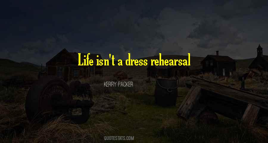 Life Is Not A Rehearsal Quotes #1443160
