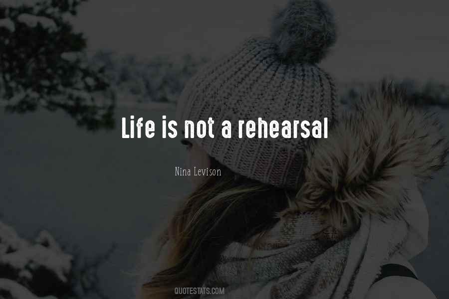 Life Is Not A Rehearsal Quotes #90693