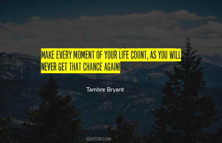 Every Moment Of Your Life Quotes #1005479