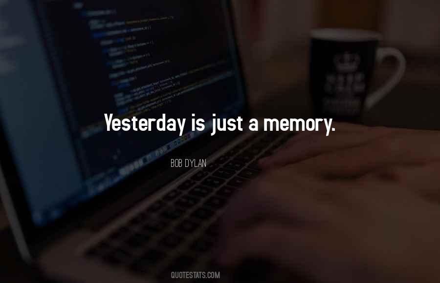 Yesterday Is A Memory Quotes #468020