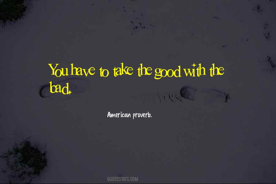 Take The Bad With The Good Quotes #1838830