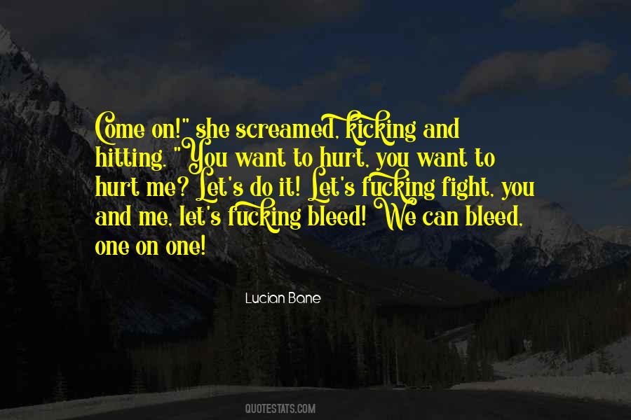You Want To Hurt Me Quotes #562354