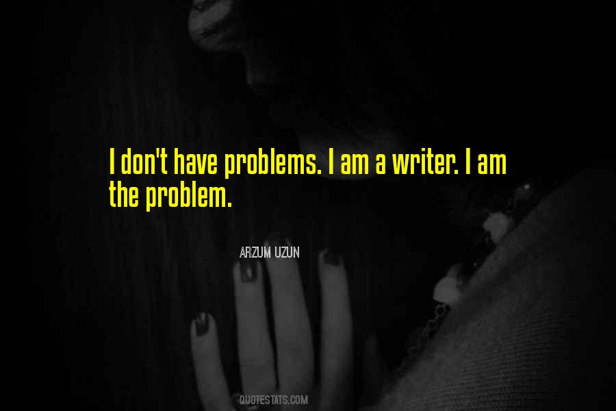I Am The Problem Quotes #1339765