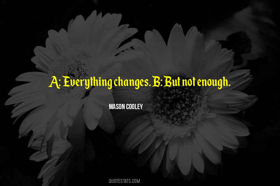 Everything Changes Change Everything Quotes #1668562