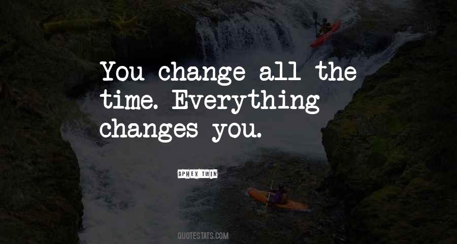 Everything Changes In Time Quotes #1018140