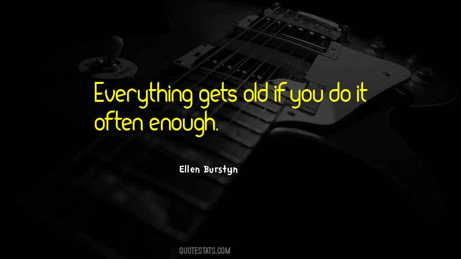 Everything Gets Old Quotes #1482544