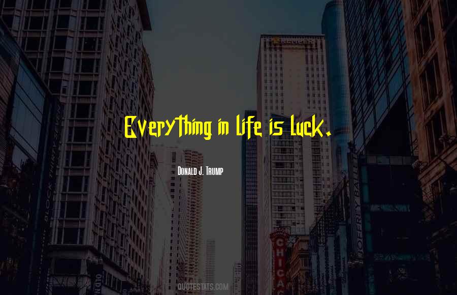 Everything In Life Is Luck Quotes #821850