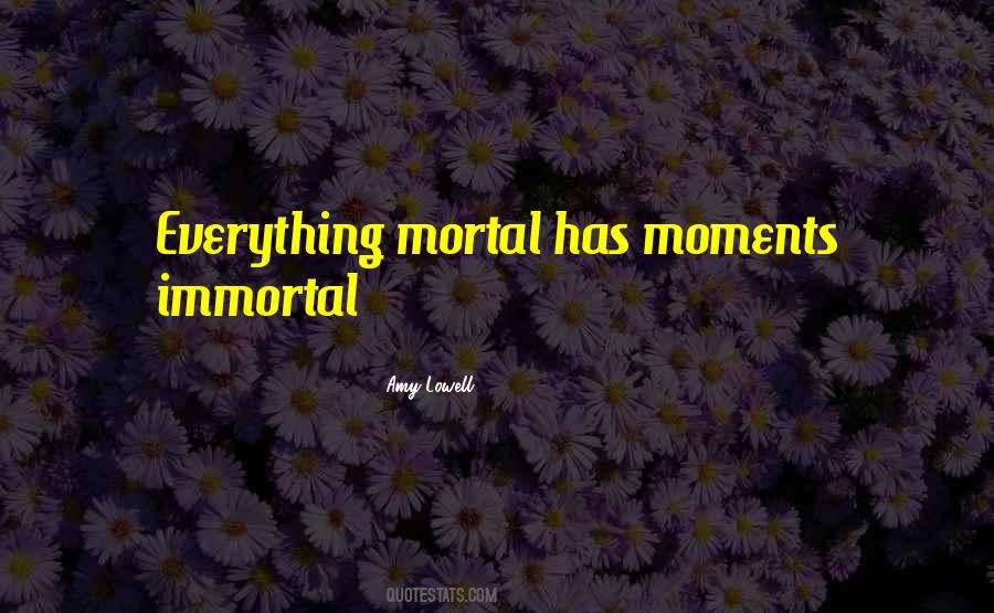 Everything Is Mortal Quotes #1213739