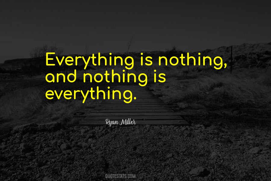 Everything Is Nothing Quotes #1298888