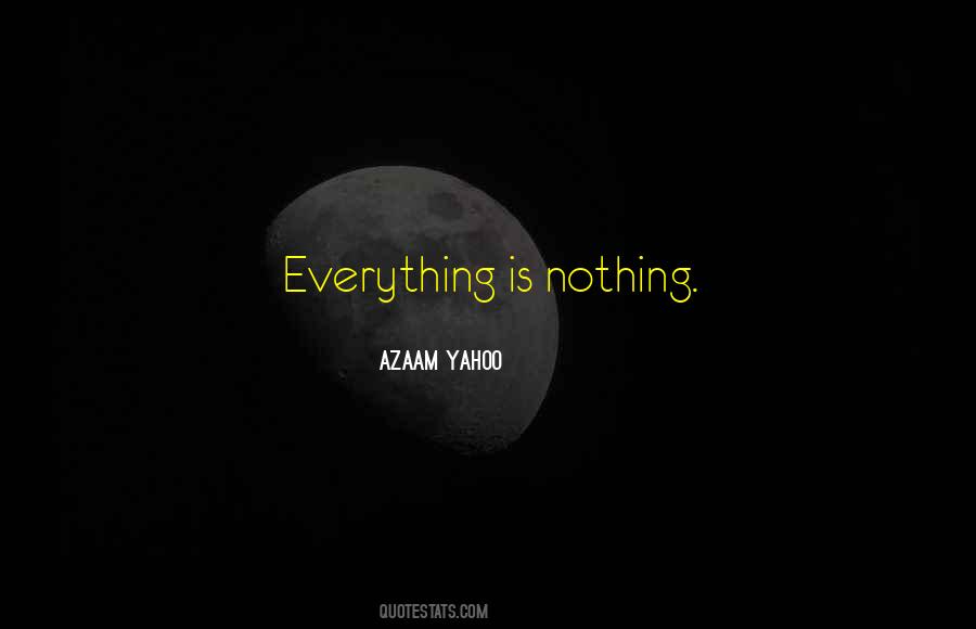 Everything Is Nothing Quotes #1718068