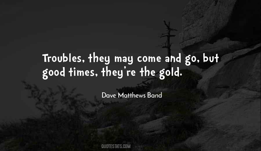 Good Times Come Quotes #1642536
