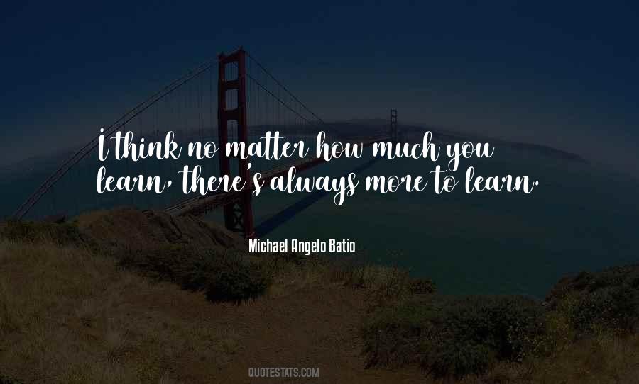Always More To Learn Quotes #527696