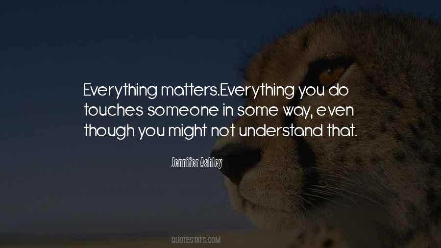 Everything You Do Matters Quotes #1449834