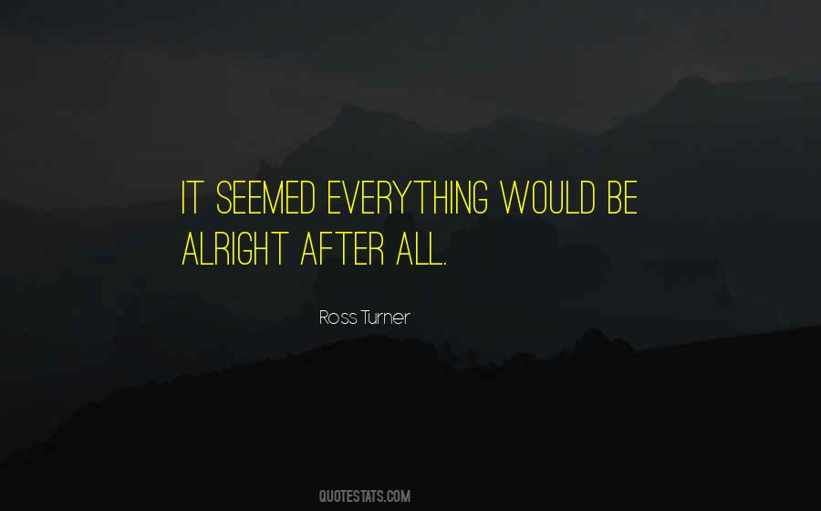 Everything'll Be Alright Quotes #1534443