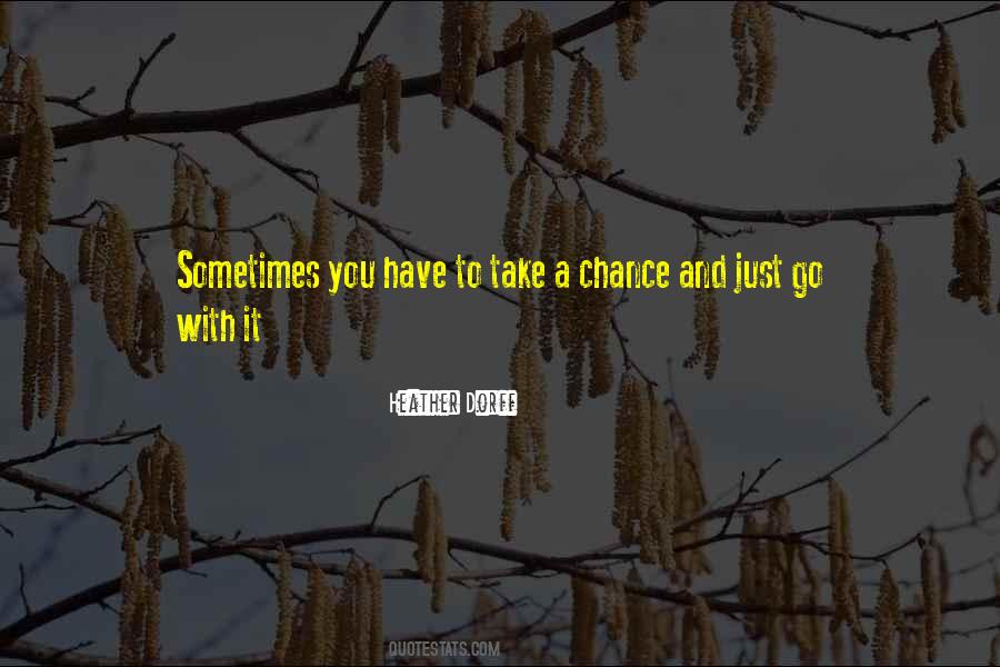 Sometimes You Have To Take A Chance Quotes #17775