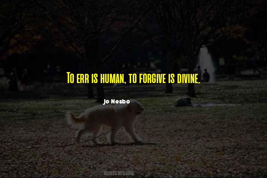 To Err Is Human To Forgive Divine Quotes #492237