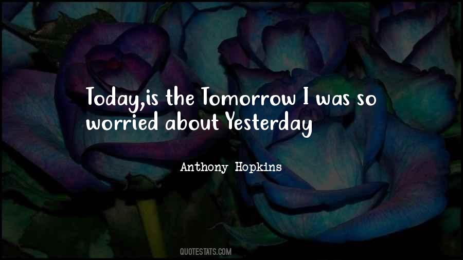 Yesterday Is Gone Tomorrow Quotes #136227