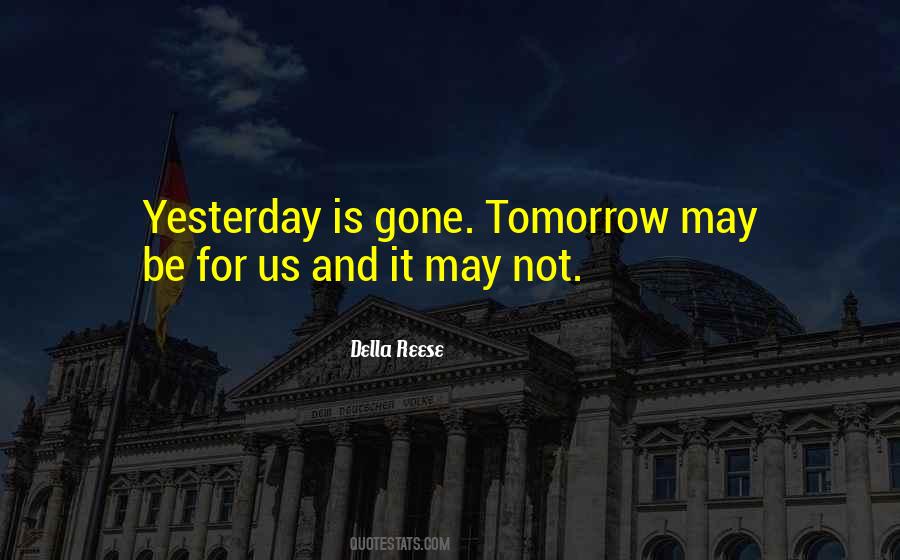 Yesterday Is Gone Tomorrow Quotes #247190