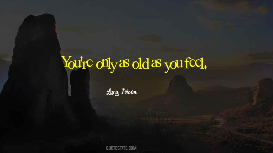 Only As Old As You Feel Quotes #1037102
