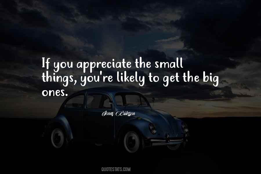 Appreciate The Small Things Quotes #1786999