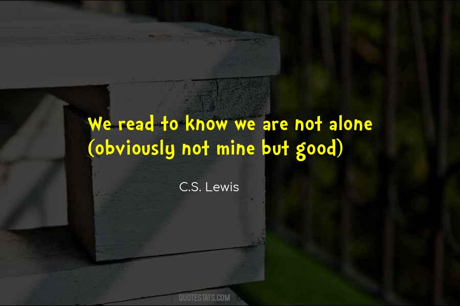 We Read To Know We Are Not Alone Quotes #1220428