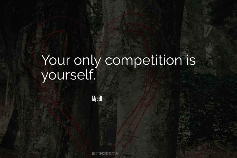 Your Only Competition Is Yourself Quotes #389237