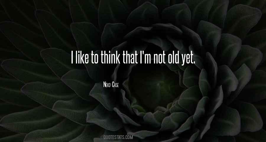 Not Old Yet Quotes #1459402