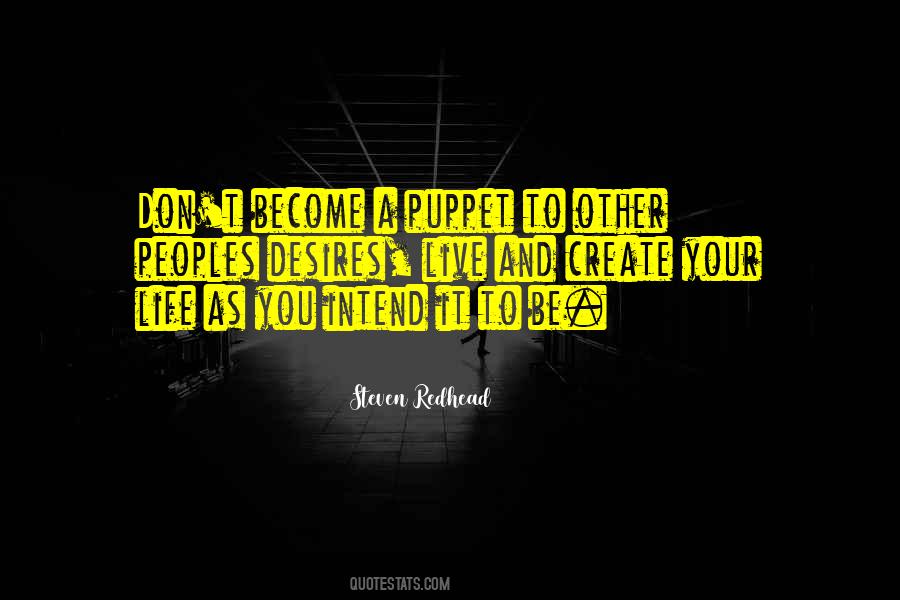 Create The Life You Want To Live Quotes #1438380