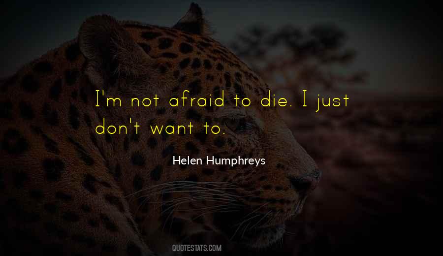 I Am Not Afraid To Die Quotes #316526