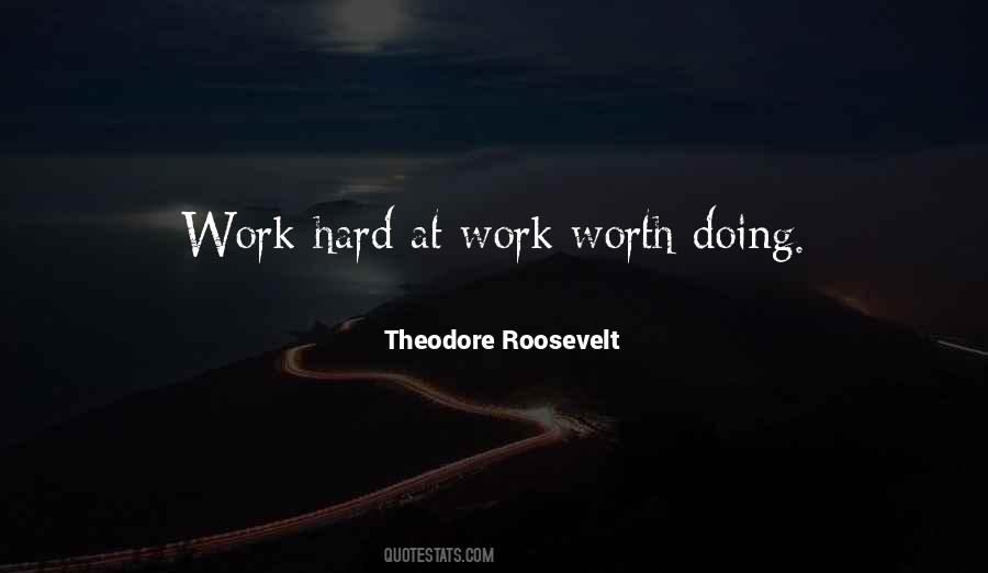 Work Hard At Work Worth Doing Quotes #1223806