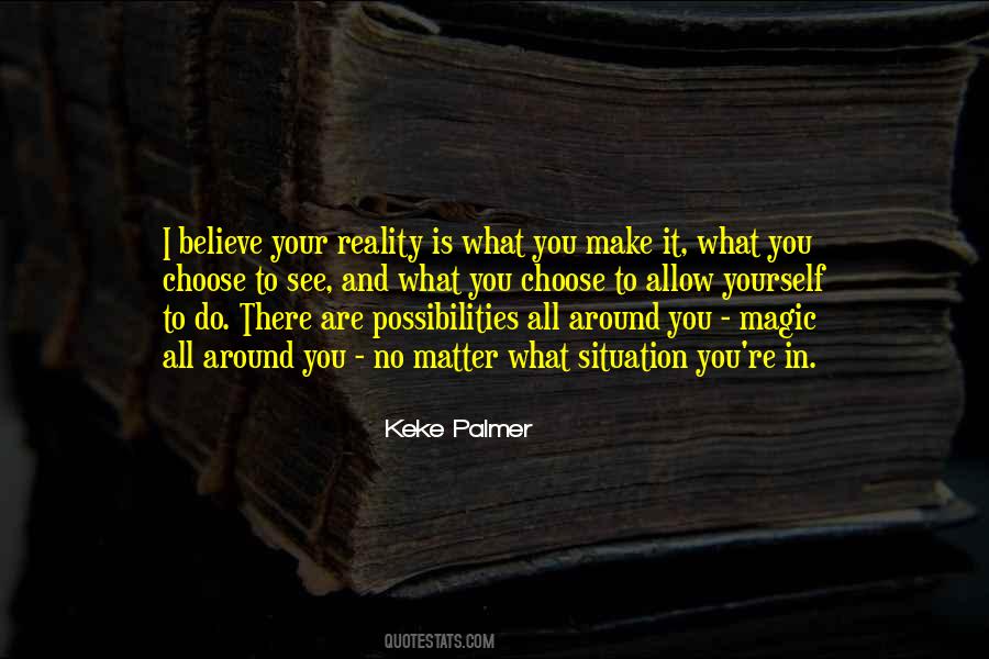 Reality Is What You Make It Quotes #1472868
