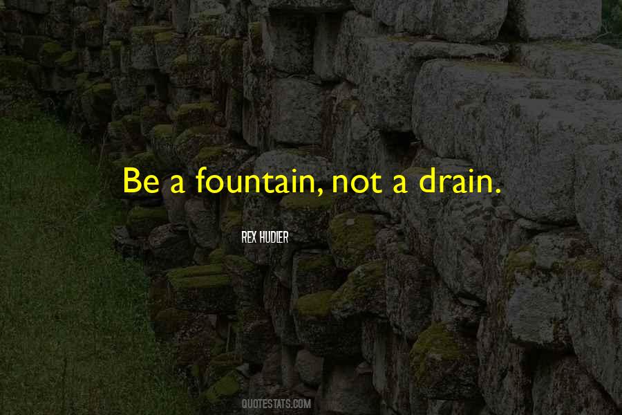 Be A Fountain Not A Drain Quotes #1334152