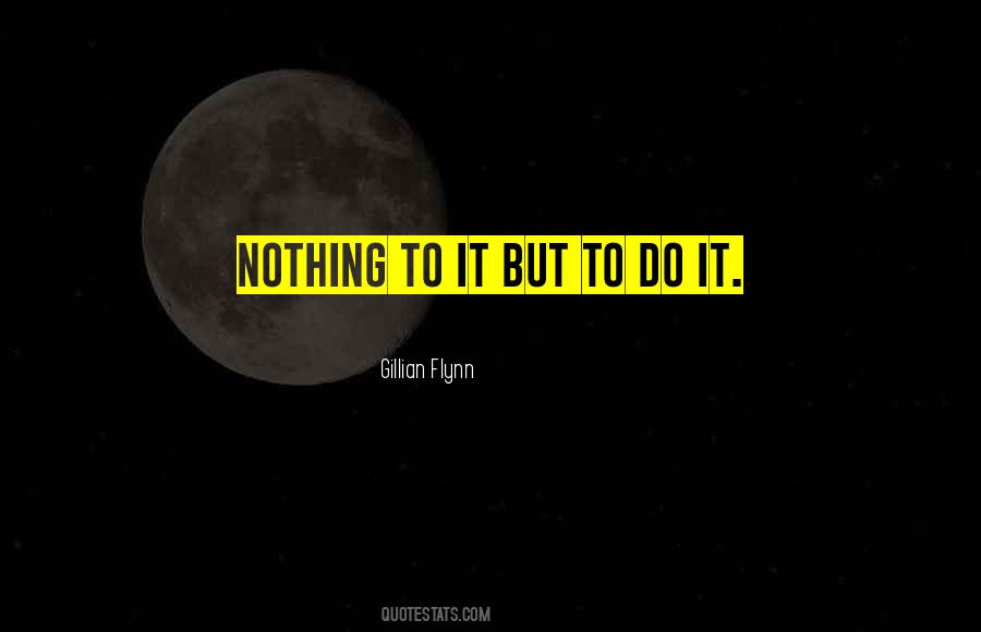 Nothing To It But To Do It Quotes #436641