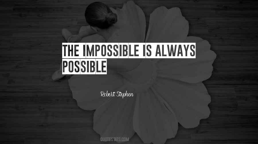 The Impossible Is Always Possible Quotes #988012