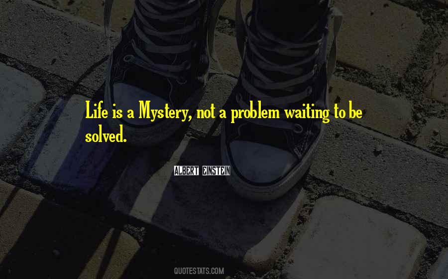 Life Is Not A Problem To Be Solved Quotes #1005572