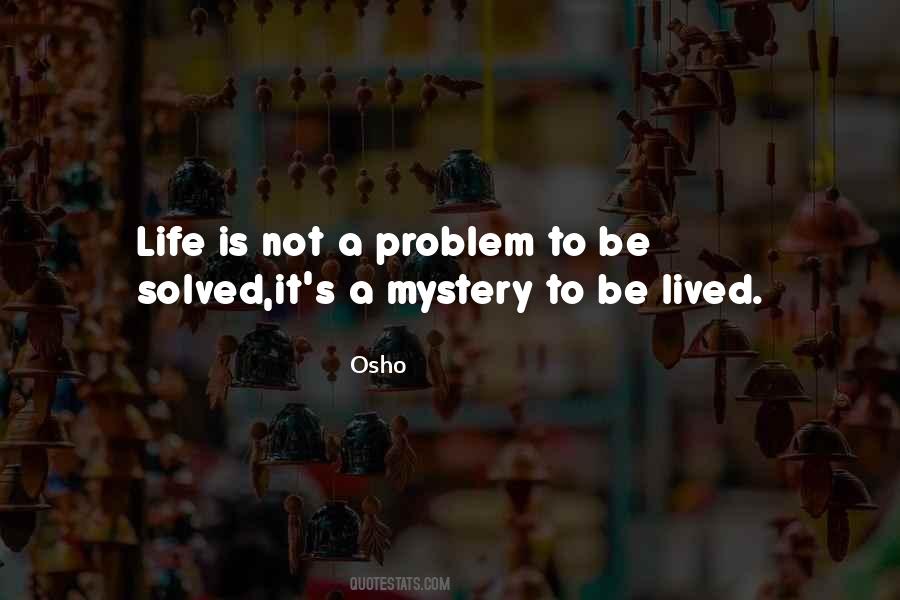 Life Is Not A Problem To Be Solved Quotes #683189