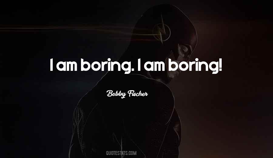 I Am Boring Quotes #1601291