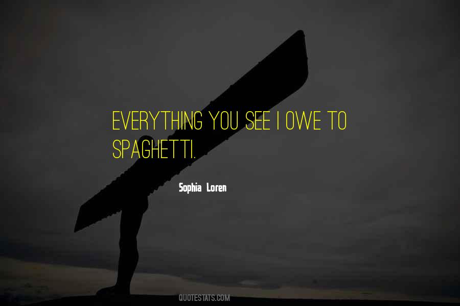 Everything You See I Owe To Spaghetti Quotes #1615503 Everything You See I Owe To Spaghetti Quotes #1615503
