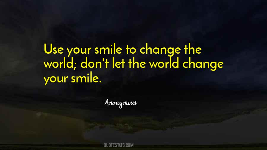 Use Your Smile To Change The World Quotes #1288120