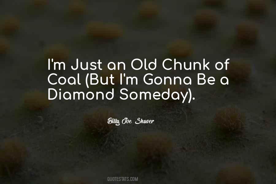 A Diamond Is A Chunk Of Coal Quotes #407507