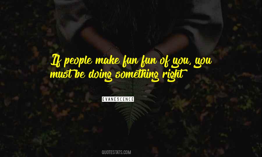 You Must Be Doing Something Right Quotes #899338