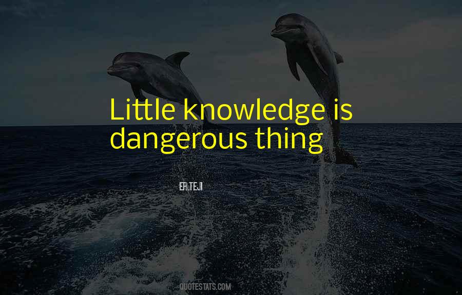 If A Little Knowledge Is Dangerous Quotes #1447612