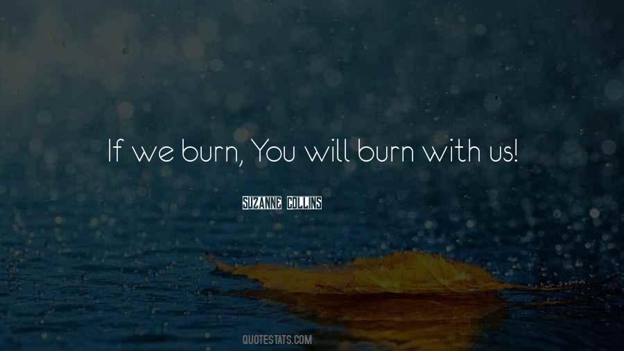 If We Burn You Burn With Us Quotes #457442