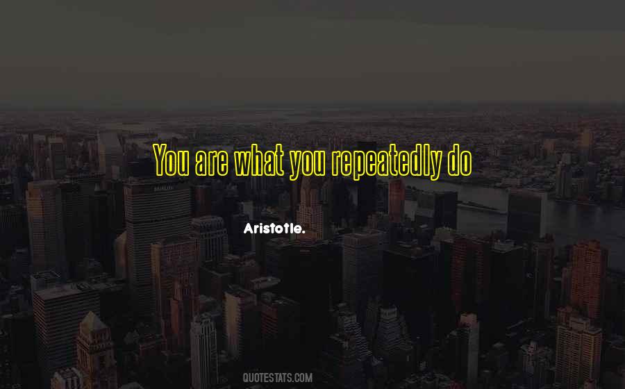 You Are What You Repeatedly Do Quotes #1843306