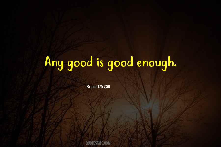Good Is Good Enough Quotes #927220