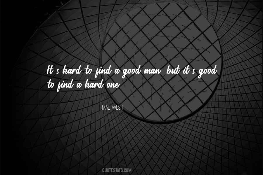 Quotes About How Hard It Is To Find A Good Man #647841